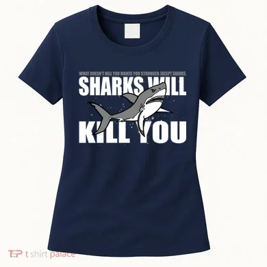 What Doesn't Kill You Stronger Except Sharks Women's T-Shirt