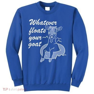 What Ever Floats Your Goat Sweatshirt
