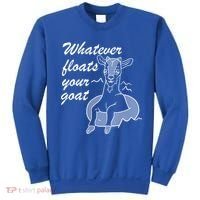 What Ever Floats Your Goat Sweatshirt thumb 0