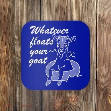 What Ever Floats Your Goat Coaster