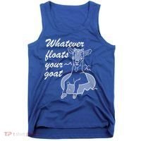 What Ever Floats Your Goat Tank Top thumb 0