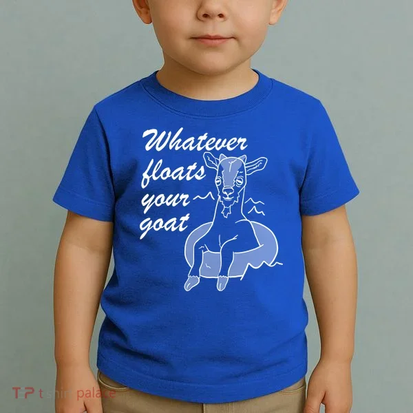 What Ever Floats Your Goat Toddler T-Shirt
