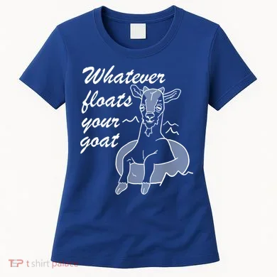 What Ever Floats Your Goat Women's T-Shirt