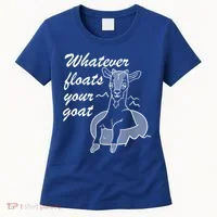 What Ever Floats Your Goat Women's T-Shirt thumb 0