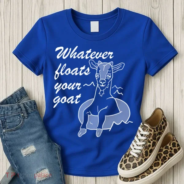 What Ever Floats Your Goat Women's T-Shirt