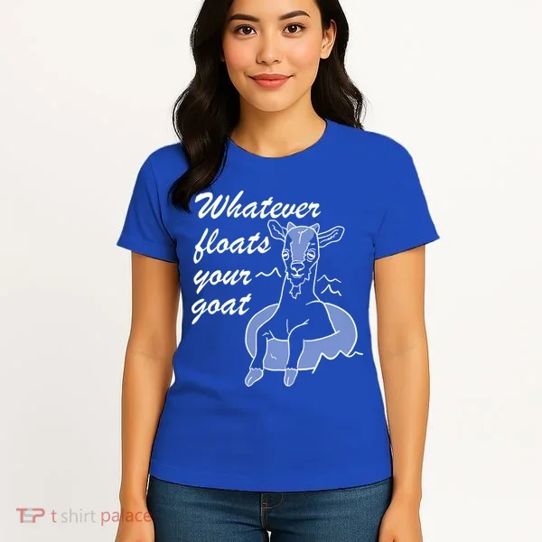 What Ever Floats Your Goat Women's T-Shirt