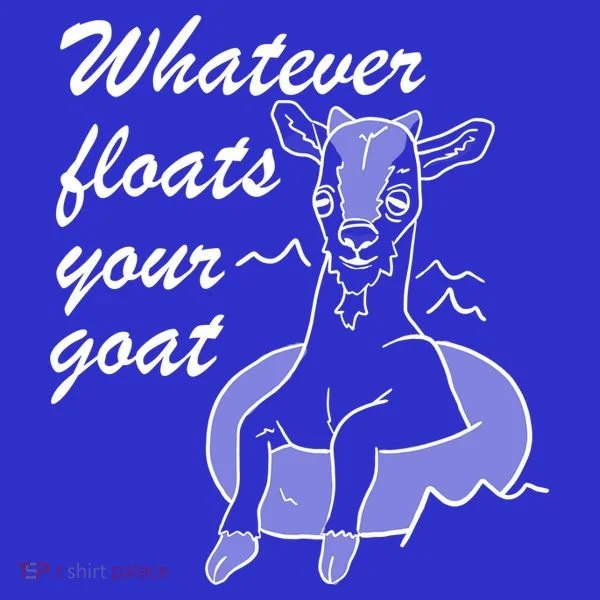 What Ever Floats Your Goat Women's T-Shirt