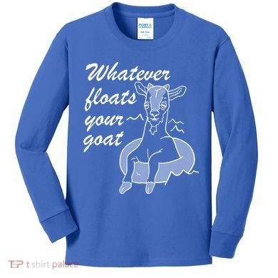 What Ever Floats Your Goat Kids Long Sleeve Shirt