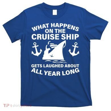 What Happens On A Cruise Ship T-Shirt