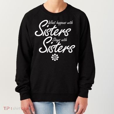What Happens With Sisters Stays With Sisters Women's Sweatshirt