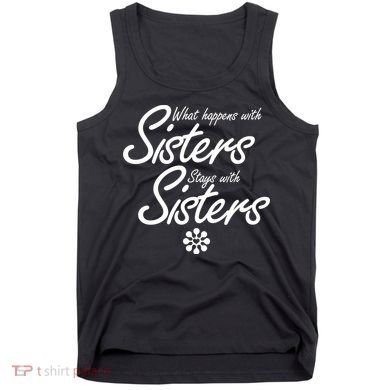 What Happens With Sisters Stays With Sisters Tank Top