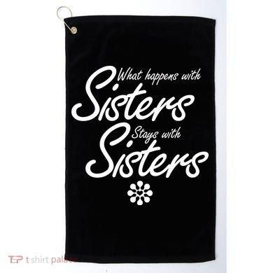 What Happens With Sisters Stays With Sisters Golf Towel