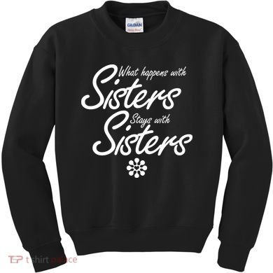 What Happens With Sisters Stays With Sisters Kids Sweatshirt