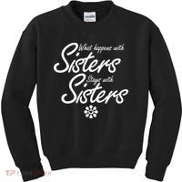 What Happens With Sisters Stays With Sisters Kids Sweatshirt thumb 0