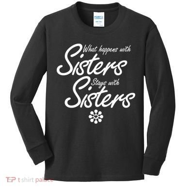 What Happens With Sisters Stays With Sisters Kids Long Sleeve Shirt