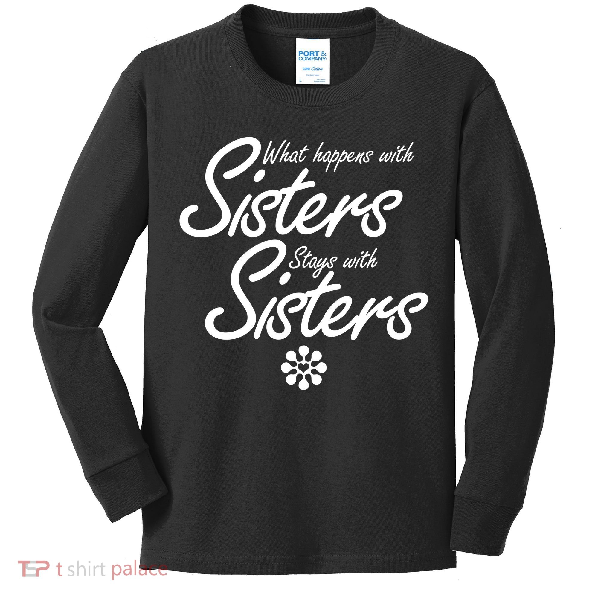 What Happens With Sisters Stays With Sisters Kids Long Sleeve Shirt