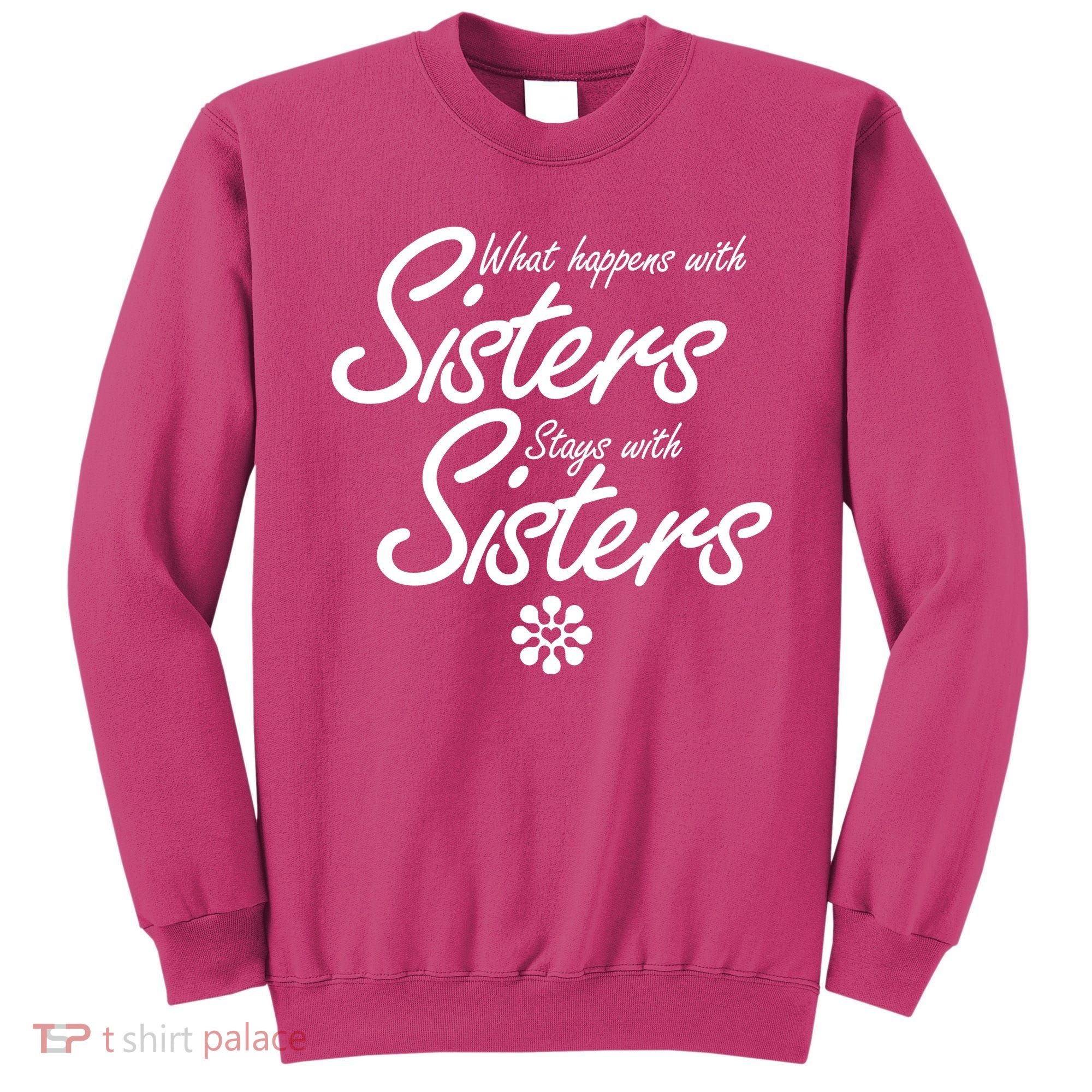 What Happens With Sisters Stays With Sisters Sweatshirt