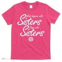 What Happens With Sisters Stays With Sisters T-Shirt thumb 0