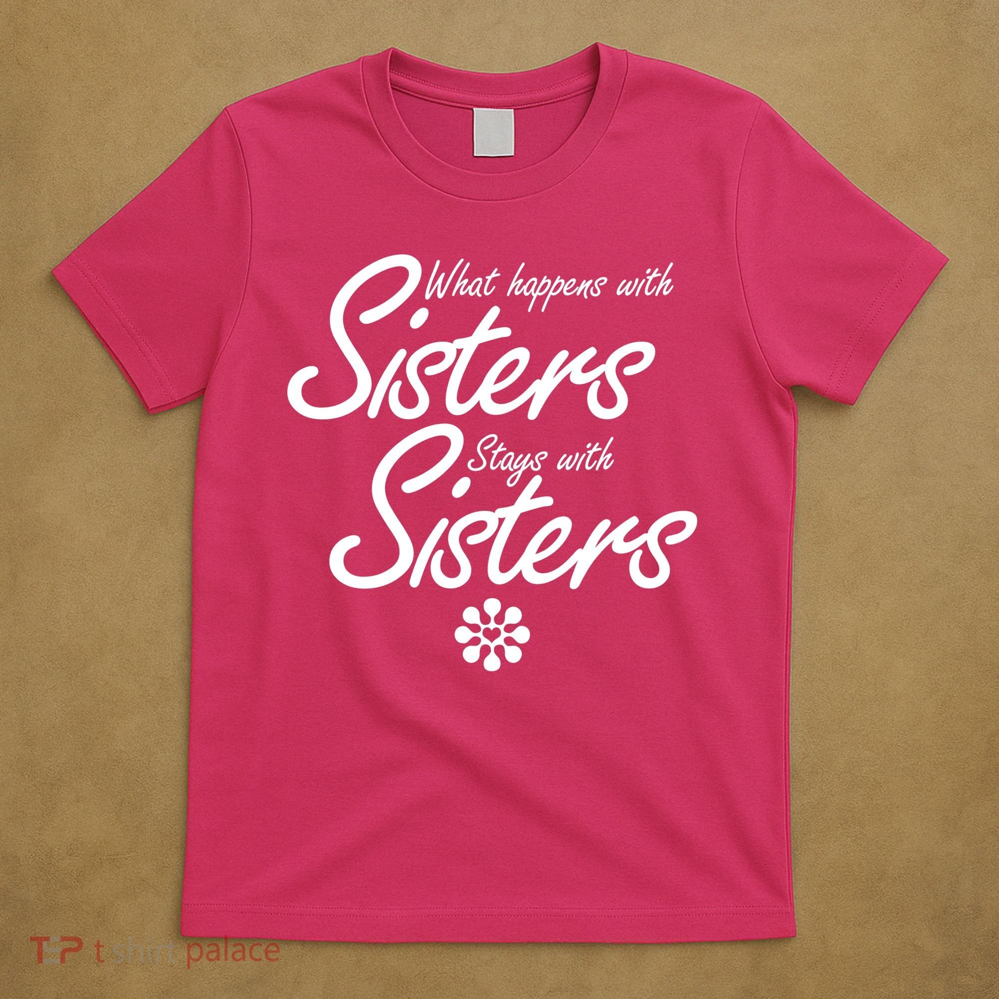 What Happens With Sisters Stays With Sisters T-Shirt