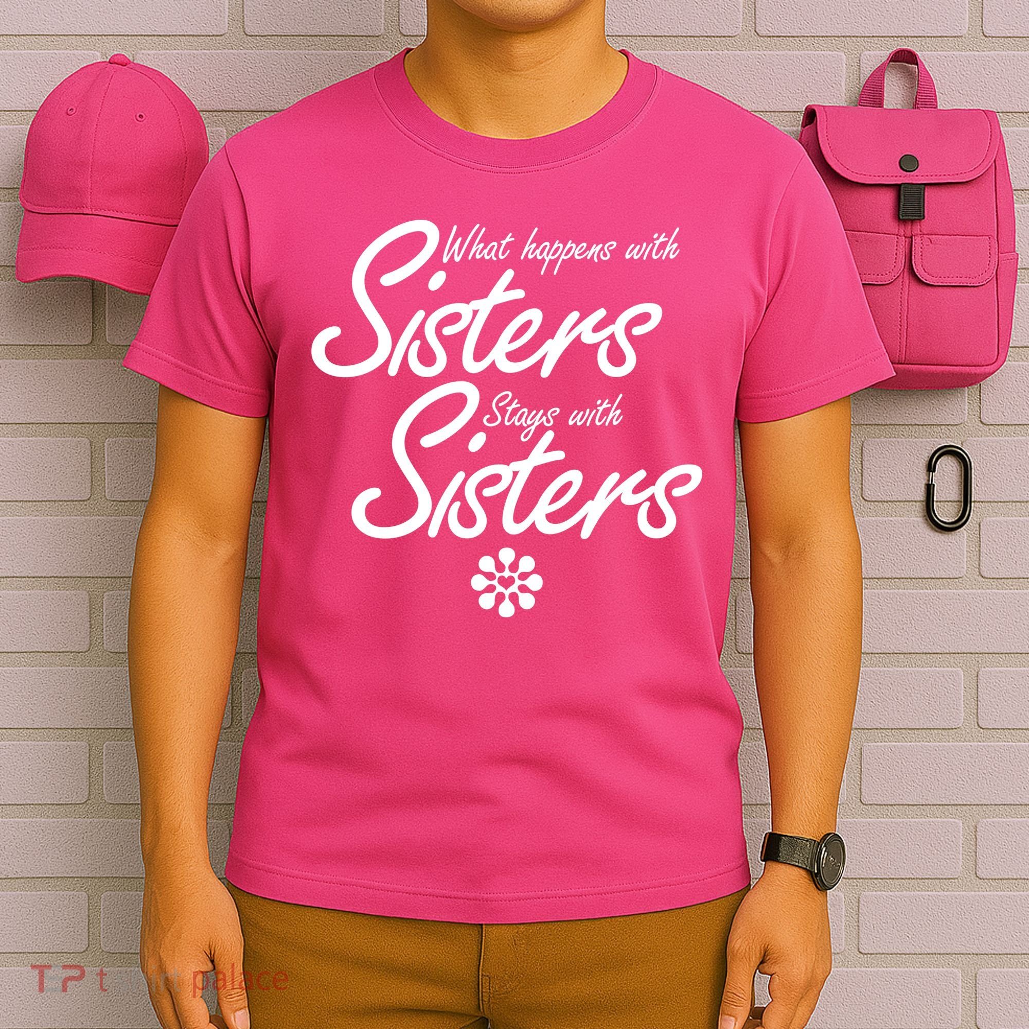 What Happens With Sisters Stays With Sisters T-Shirt