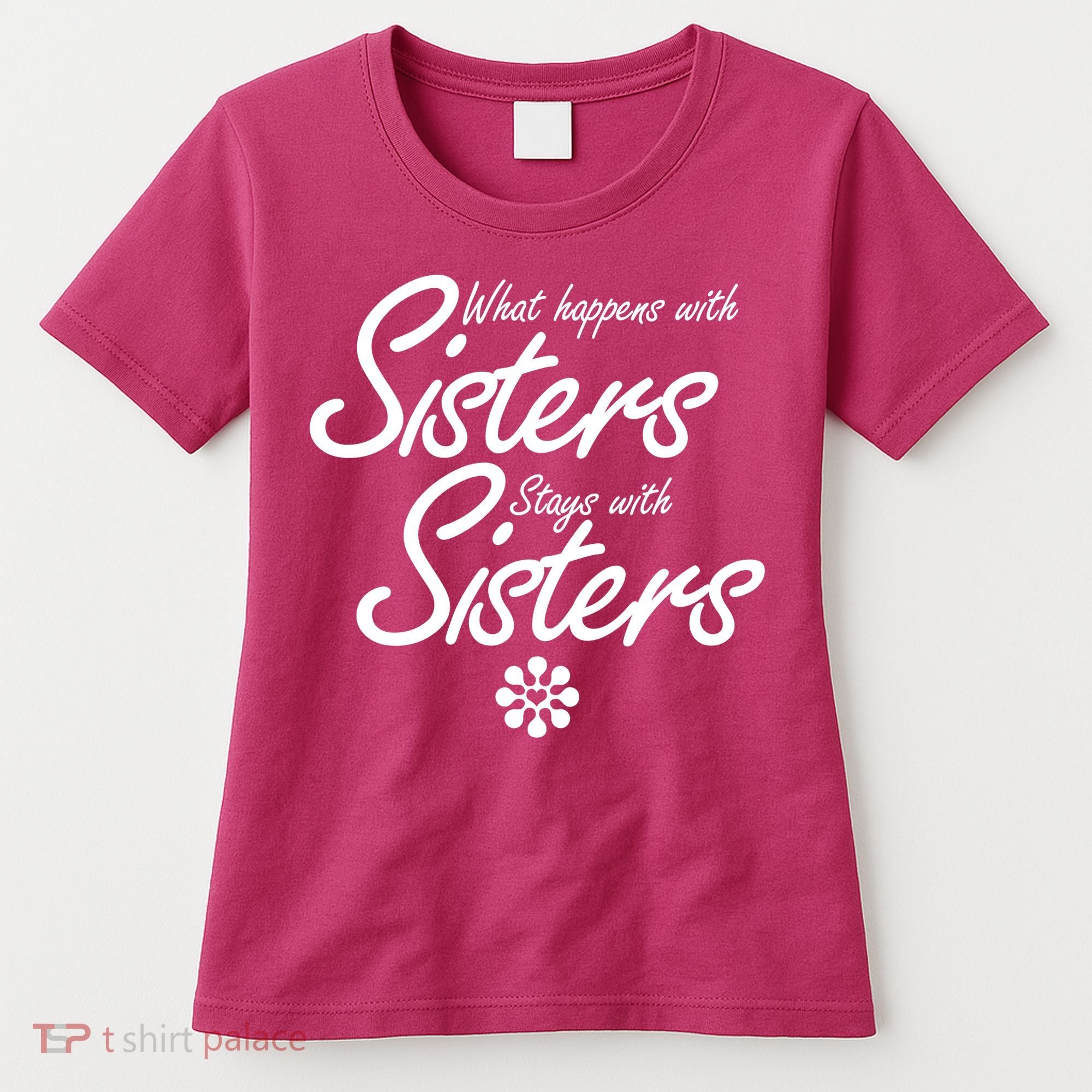 What Happens With Sisters Stays With Sisters Women's T-Shirt