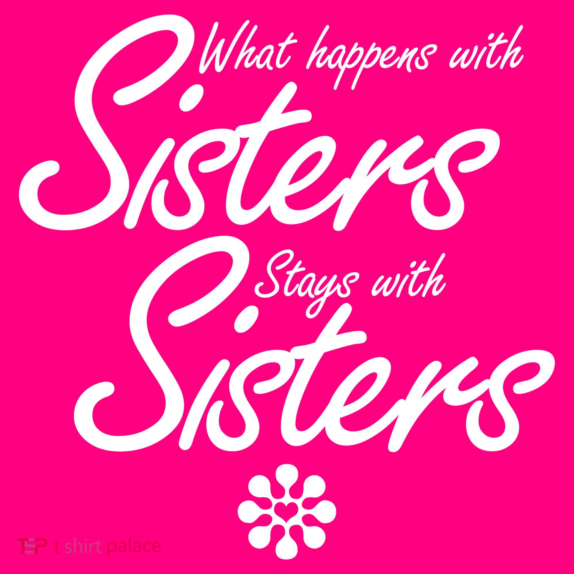 What Happens With Sisters Stays With Sisters Women's T-Shirt
