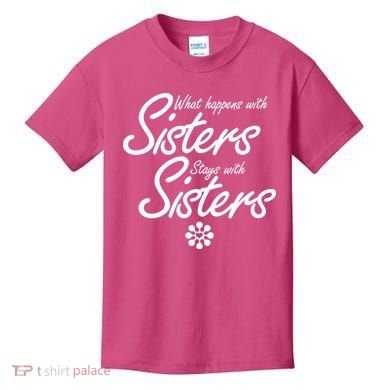 What Happens With Sisters Stays With Sisters Kids T-Shirt