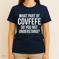 What Part of Covfefe Do You Not Understand? T-Shirt thumb 4