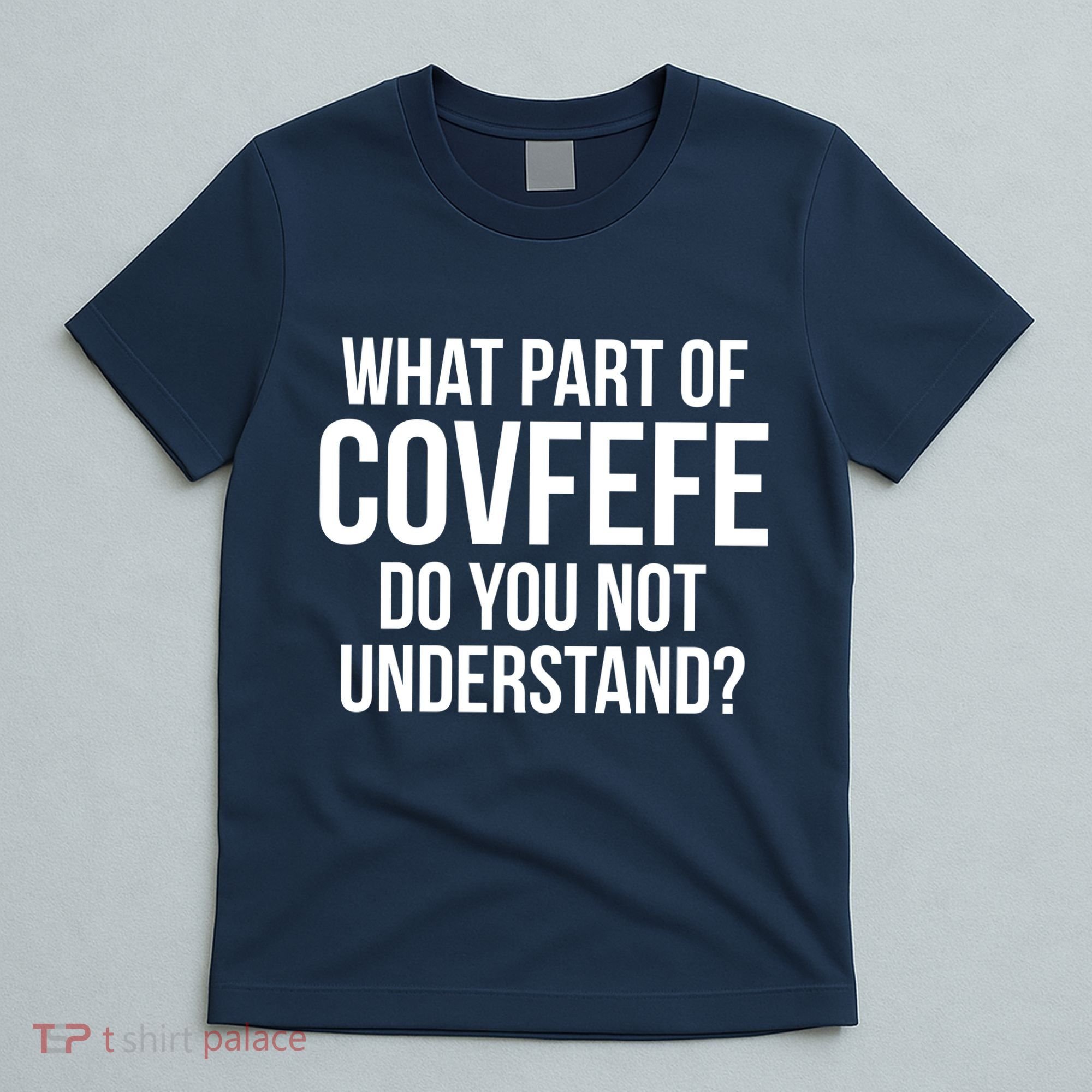 What Part of Covfefe Do You Not Understand? T-Shirt