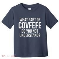 What Part of Covfefe Do You Not Understand? Toddler T-Shirt thumb 0