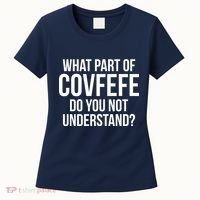 What Part of Covfefe Do You Not Understand? Women's T-Shirt thumb 0