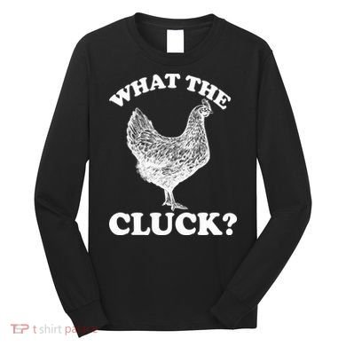 What the Cluck? Funny Chicken Long Sleeve Shirt