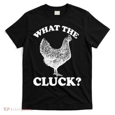 What the Cluck? Funny Chicken T-Shirt