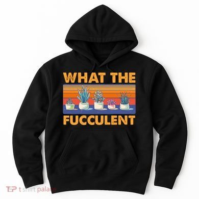 What The Fucculent Succulent Hoodie