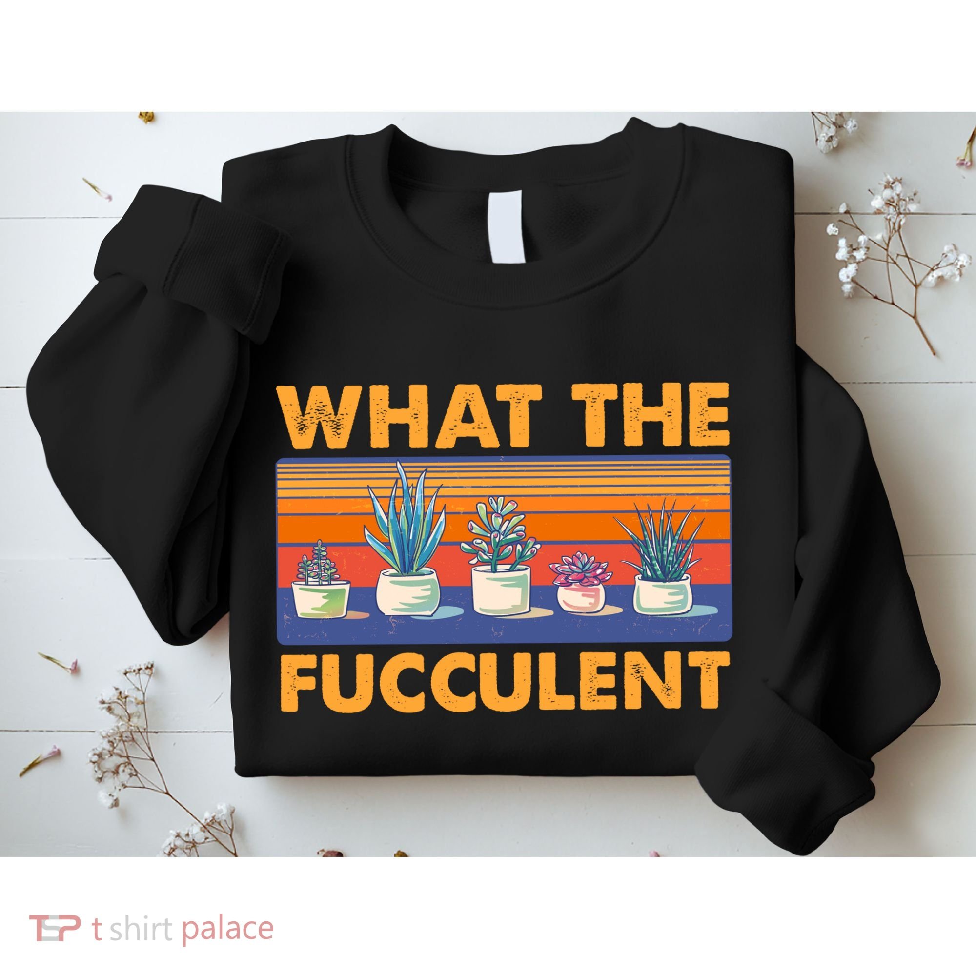 What The Fucculent Succulent Sweatshirt