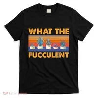 What The Fucculent Succulent T-Shirt thumb 0