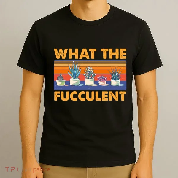 What The Fucculent Succulent T-Shirt