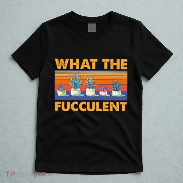 What The Fucculent Succulent T-Shirt