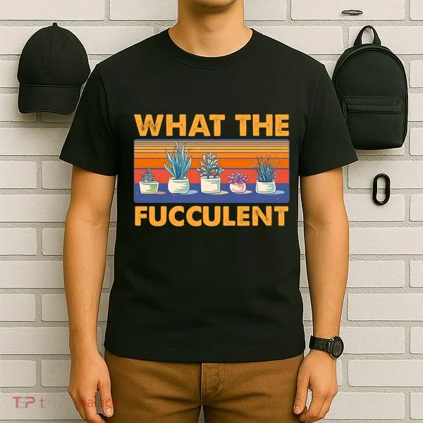 What The Fucculent Succulent T-Shirt