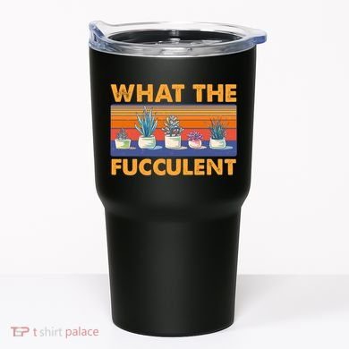 What The Fucculent Succulent Tumbler