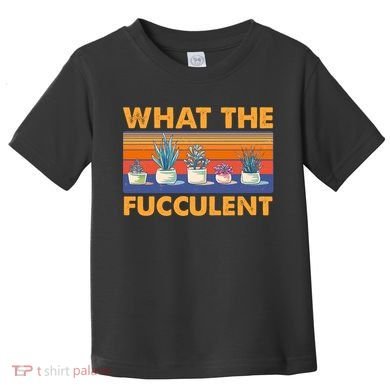 What The Fucculent Succulent Toddler T-Shirt