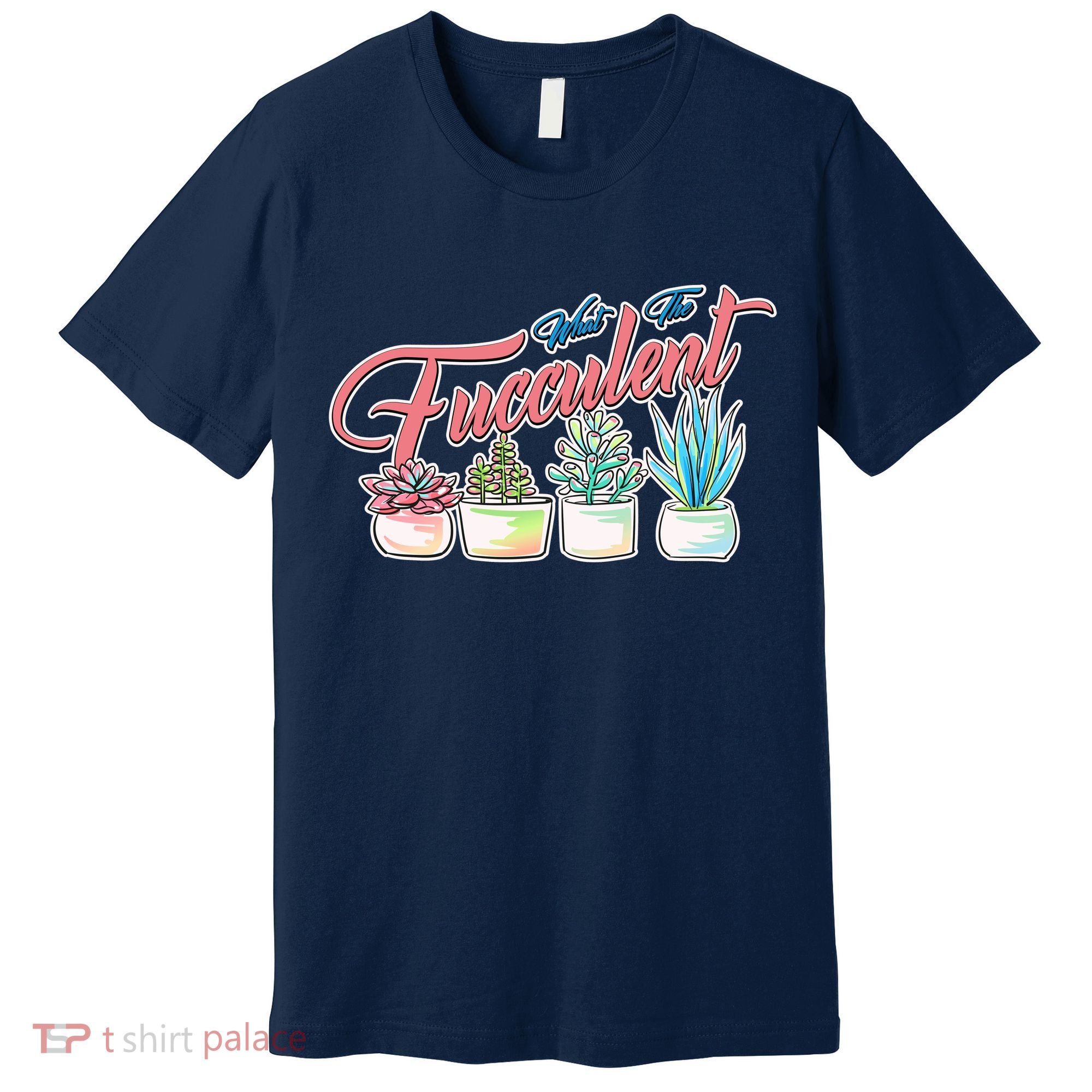 What the Fucculent Succulent Fanatic Plant Collector Premium T-Shirt