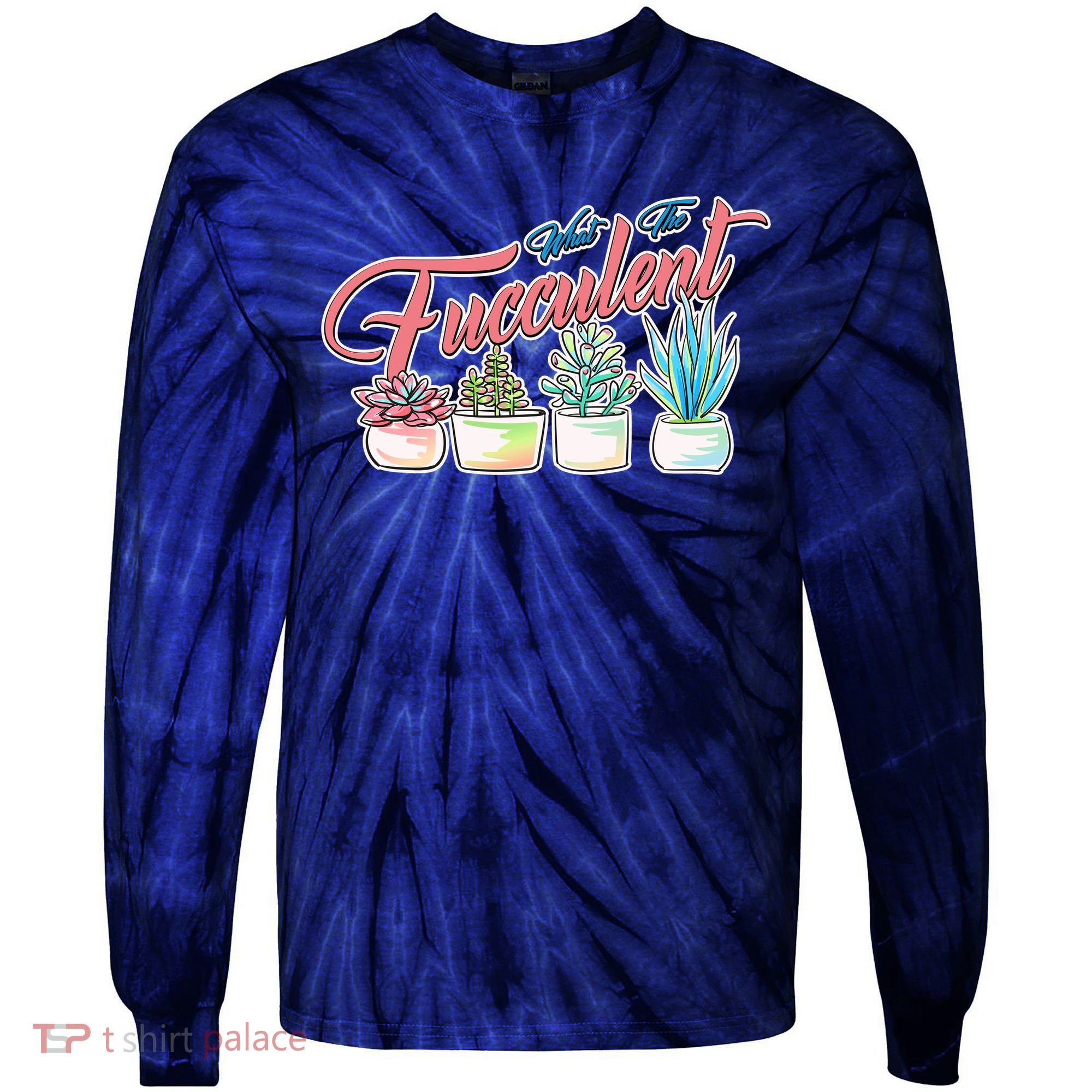 What the Fucculent Succulent Fanatic Plant Collector Tie-Dye Long Sleeve Shirt