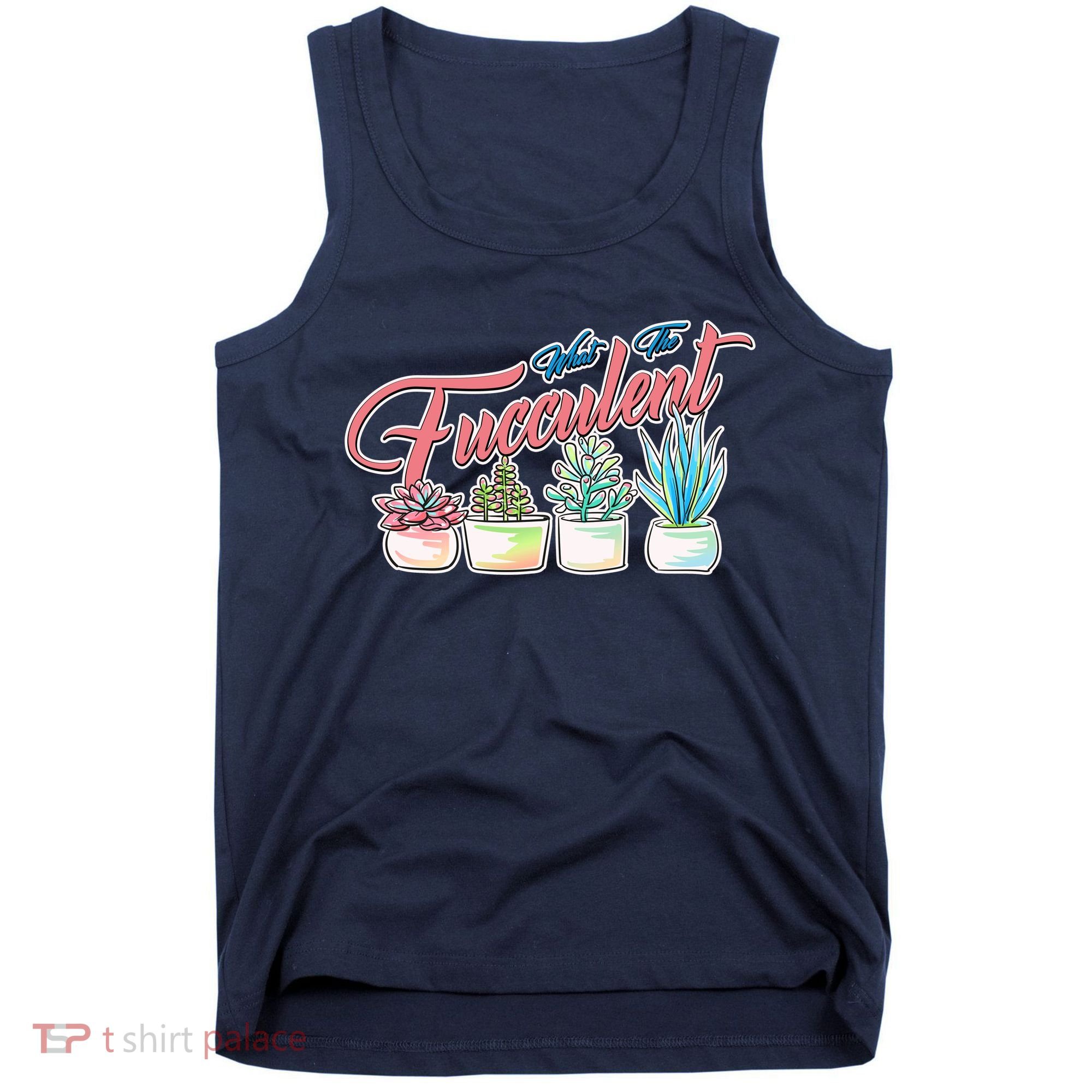 What the Fucculent Succulent Fanatic Plant Collector Tank Top