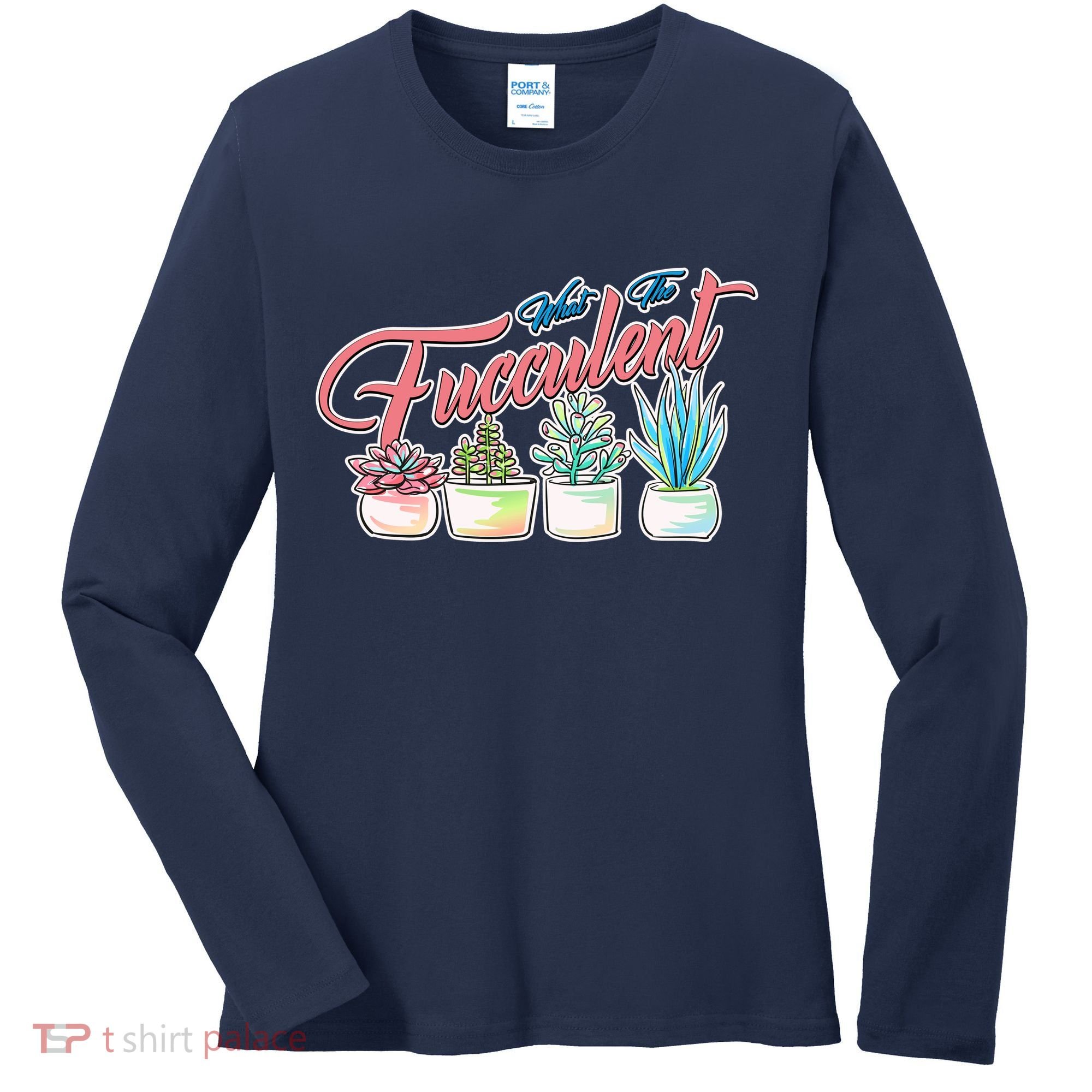 What the Fucculent Succulent Fanatic Plant Collector Women's Long Sleeve Shirt