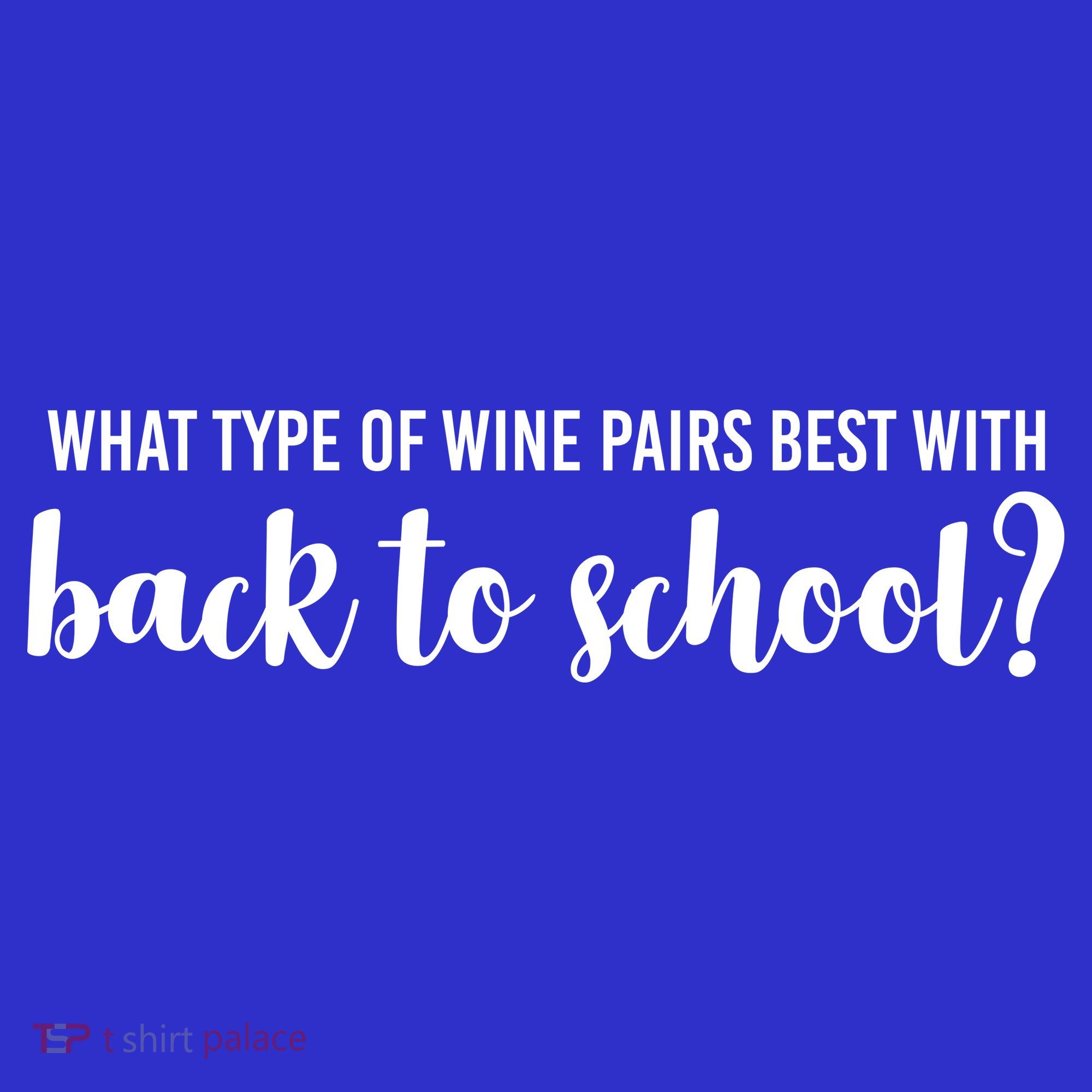 What Type Of Wine Pairs Best With Back To School T-Shirt