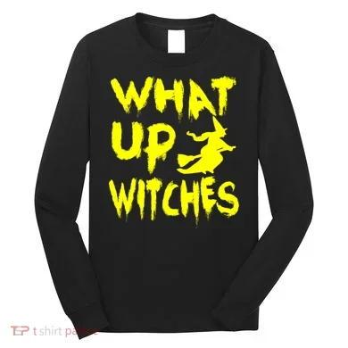 What Up Witches Long Sleeve Shirt