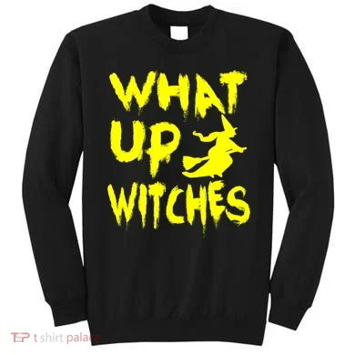 What Up Witches Sweatshirt