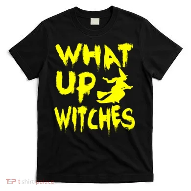 What Up Witches T-Shirt