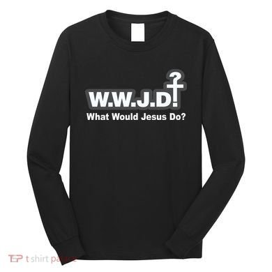 What Would Jesus Do WWJD? Long Sleeve Shirt